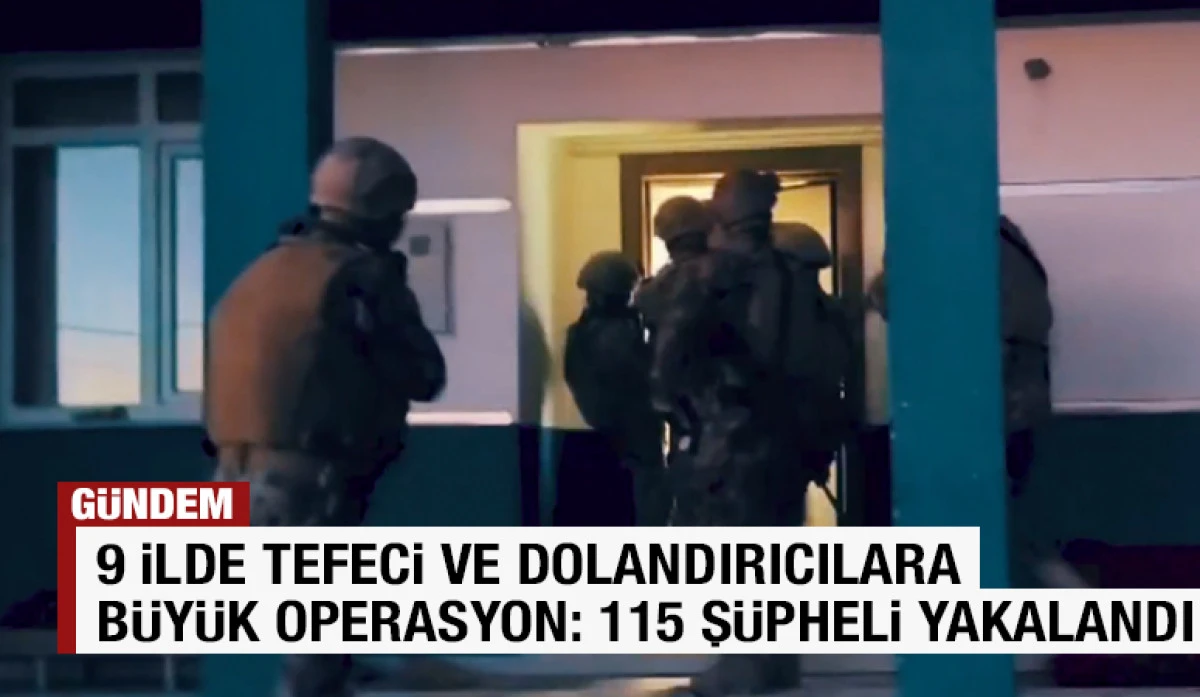9 İlde Tefeci ve Dolandırıcılara Büyük Operasyon: 115 Şüpheli Yakalandı