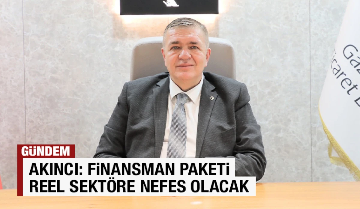 AKINCI: FİNANSMAN PAKETİ REEL SEKT&Ouml;RE NEFES OLACAK