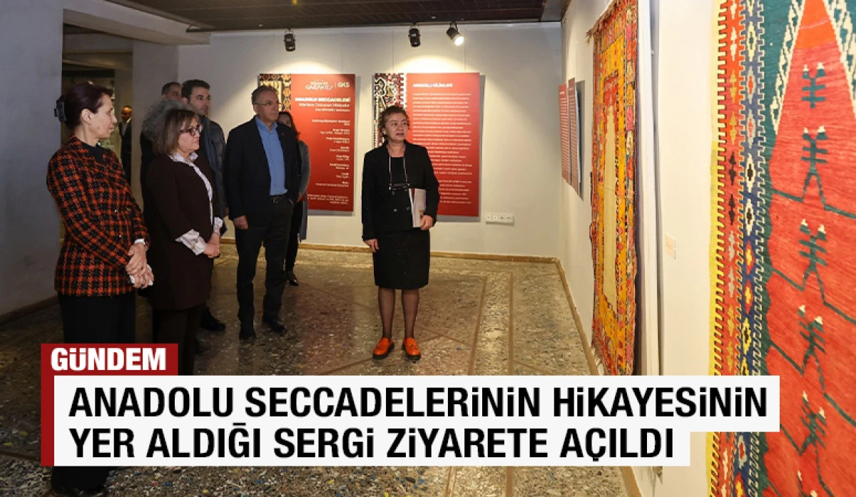 ANADOLU SECCADELERİNİN HİKAYESİNİN YER ALDIĞI SERGİ ZİYARETE A&Ccedil;ILDI