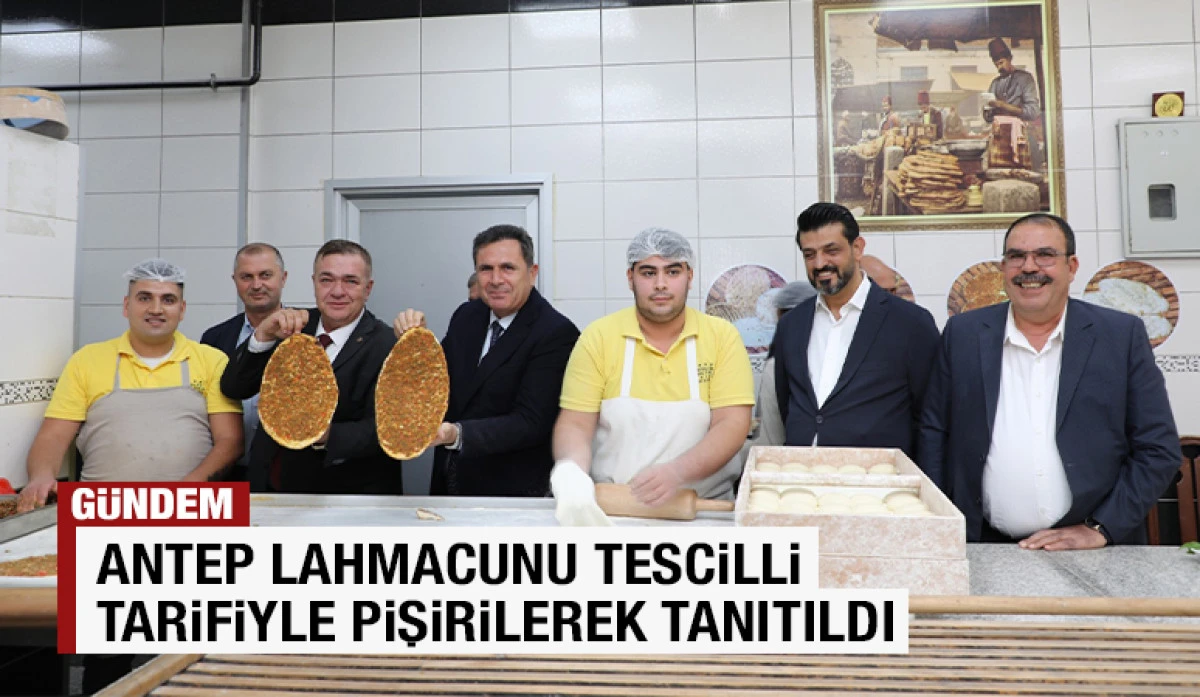 ANTEP LAHMACUNU TESCİLLİ TARİFİYLE PİŞİRİLEREK TANITILDI