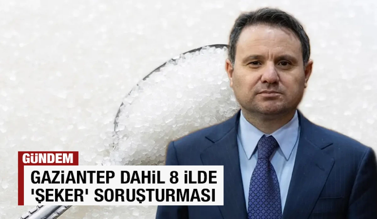 Bakan G&uuml;rlek duyurdu... Gaziantep dahil 8 ilde 'şeker' soruşturması
