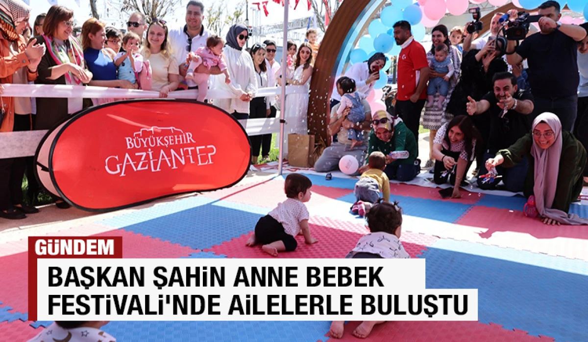 BAŞKAN ŞAHİN ANNE BEBEK FESTİVALİ&rsquo;NDE AİLELERLE BULUŞTU