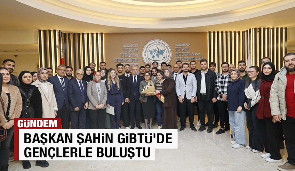 BAŞKAN ŞAHİN GİBTÜ'DE GENÇLERLE BULUŞTU