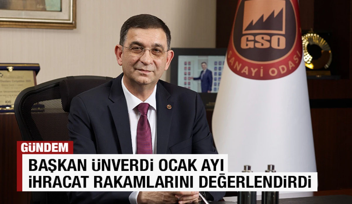 BAŞKAN &Uuml;NVERDİ OCAK AYI İHRACAT RAKAMLARINI DEĞERLENDİRDİ