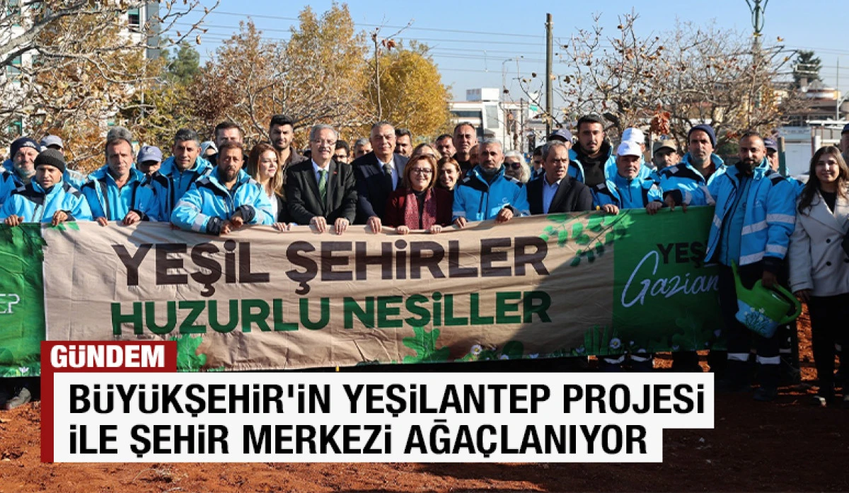 BÜYÜKŞEHİR’İN YEŞİLANTEP PROJESİ İLE ŞEHİR MERKEZİ AĞAÇLANIYOR