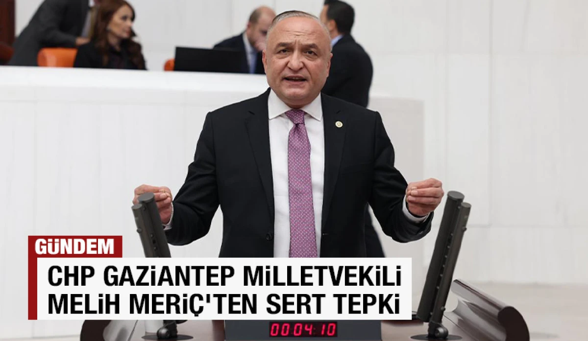 CHP Gaziantep Milletvekili Melih Meriç’ten Sert Tepki