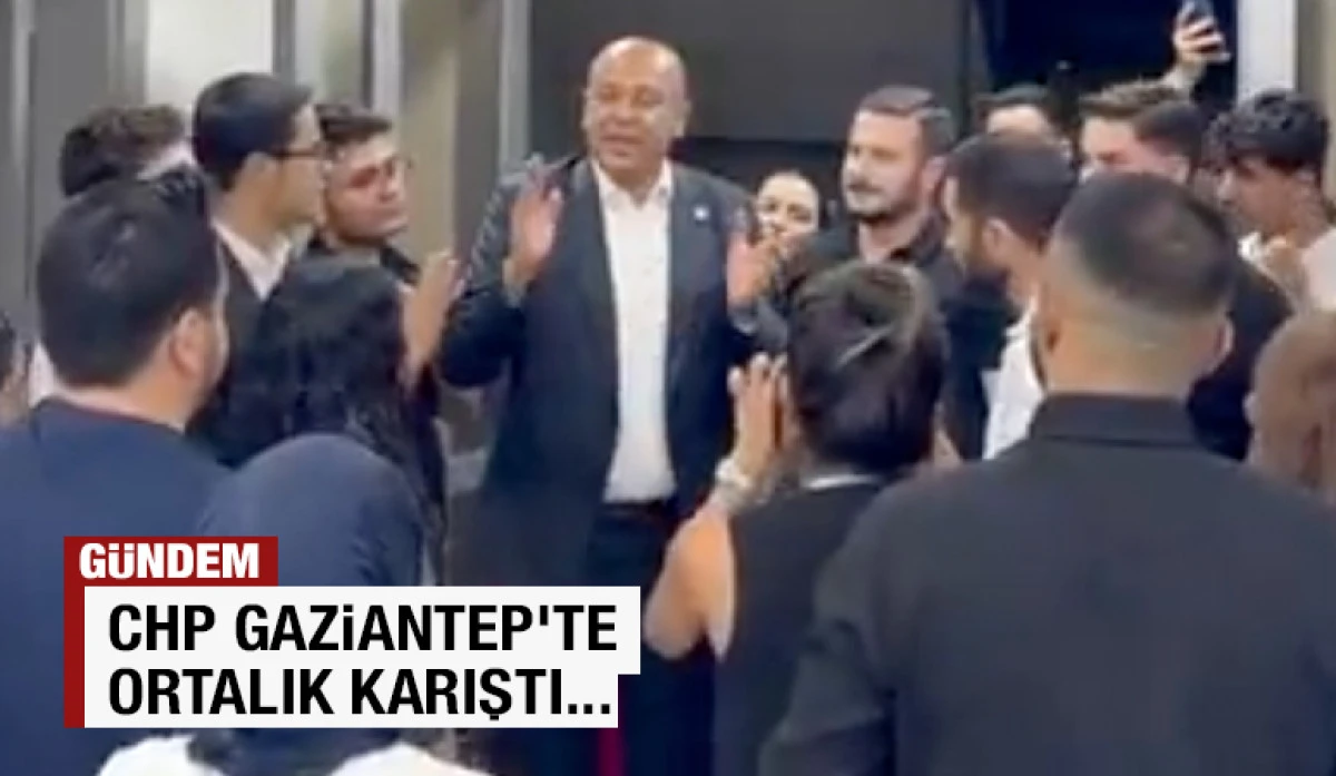 CHP GAZİANTEP&rsquo;TE ORTALIK KARIŞTI... 