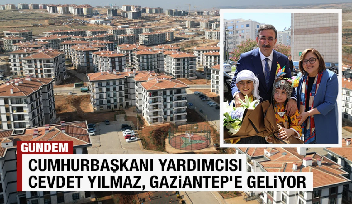 CUMHURBAŞKANI YARDIMCISI CEVDET YILMAZ, GAZİANTEP'E GELİYOR