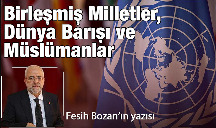 Fesih Bozan yazdı: Birleşmiş Milletler, Dünya Barışı ve Müslümanlar