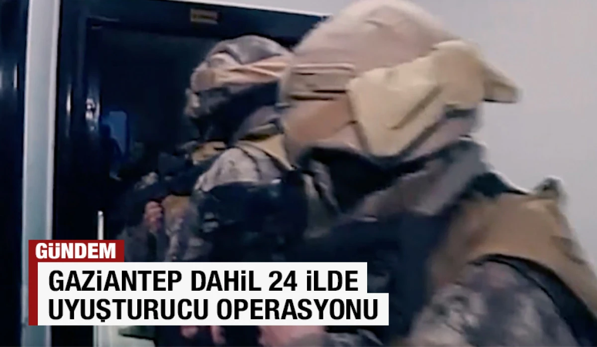 Gaziantep Dahil 24 İlde Uyuşturucu Operasyonu