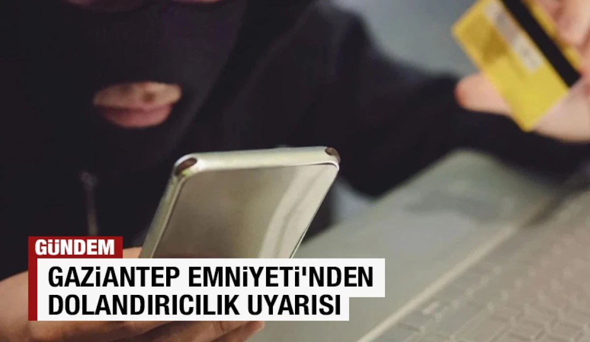 Gaziantep Emniyeti&rsquo;nden Dolandırıcılık Uyarısı