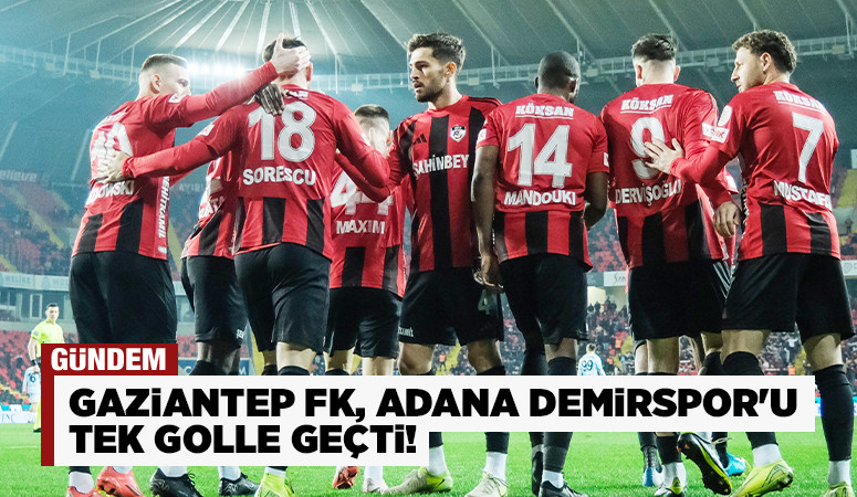 Gaziantep FK, Adana Demirspor'u tek golle geçti!