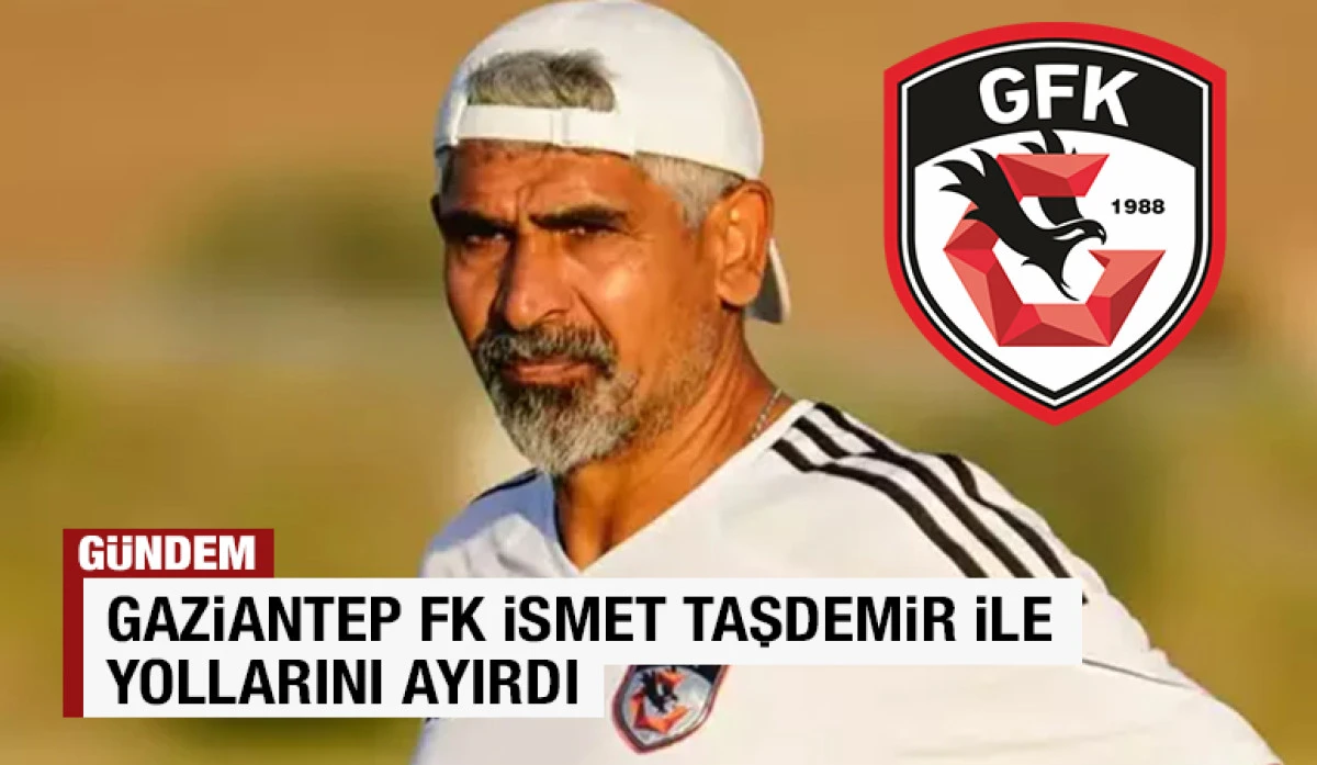 GAZİANTEP FK İSMET TAŞDEMİR İLE YOLLARINI AYIRDI