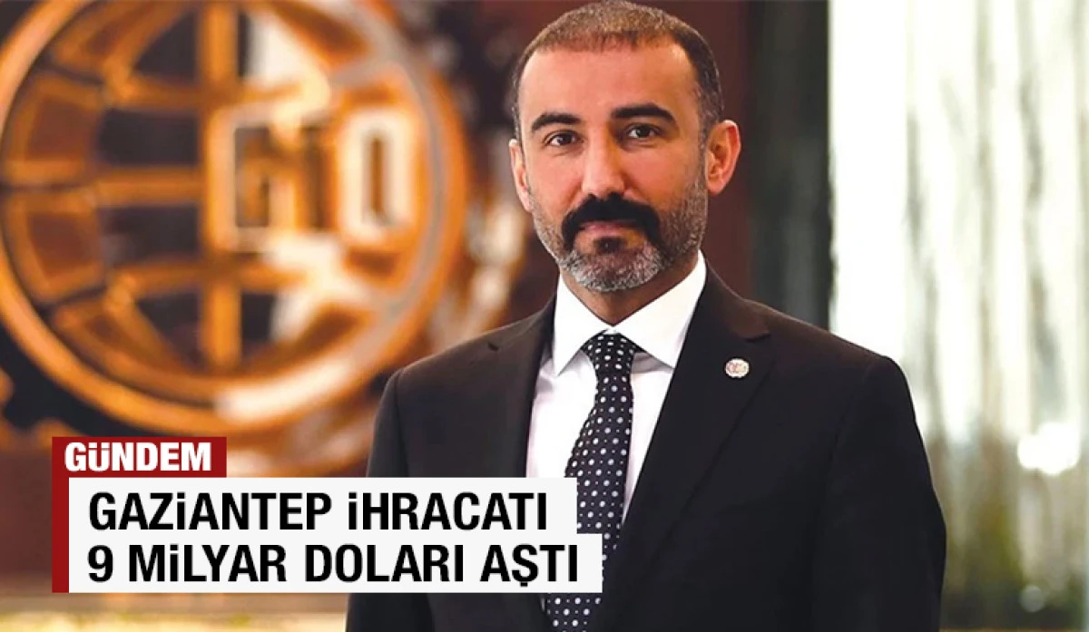 GAZİANTEP İHRACATI 9 MİLYAR DOLARI AŞTI