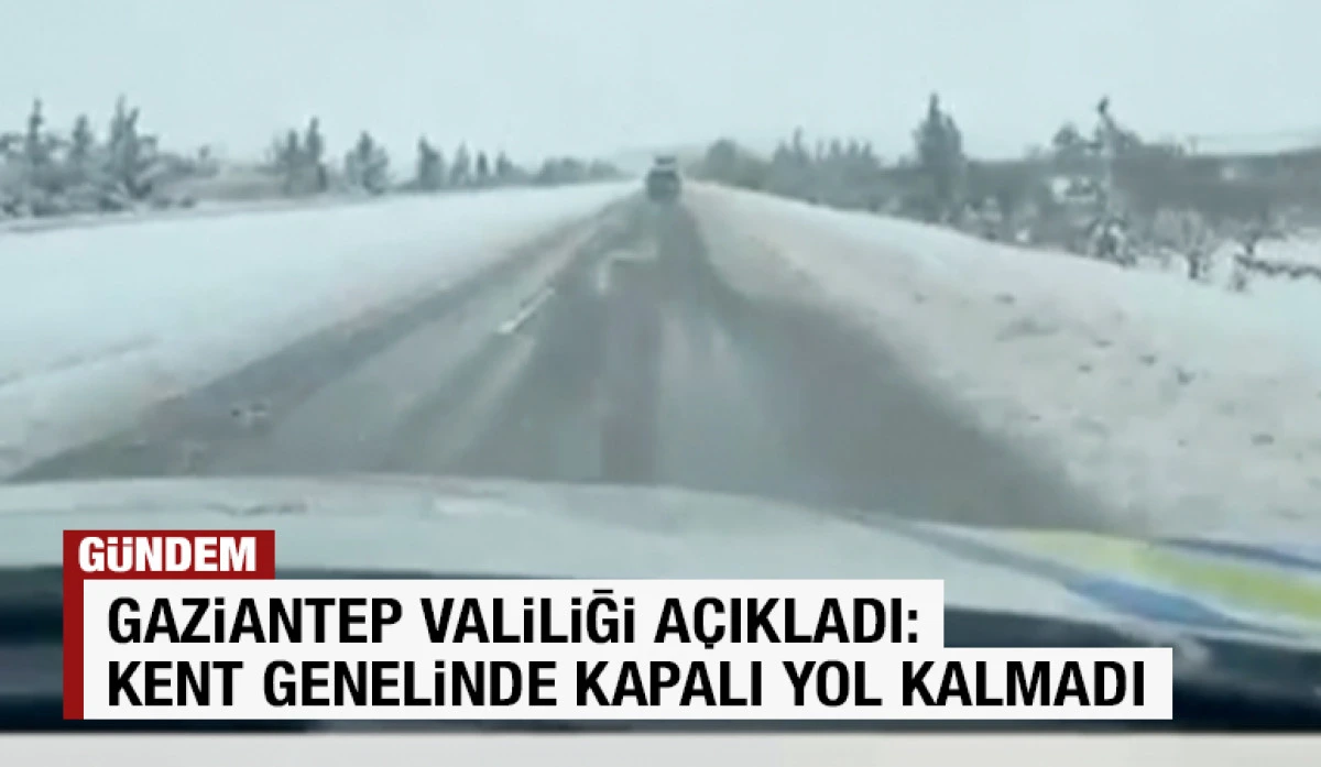 Gaziantep Valiliği A&ccedil;ıkladı: Kent Genelinde Kapalı Yol Kalmadı