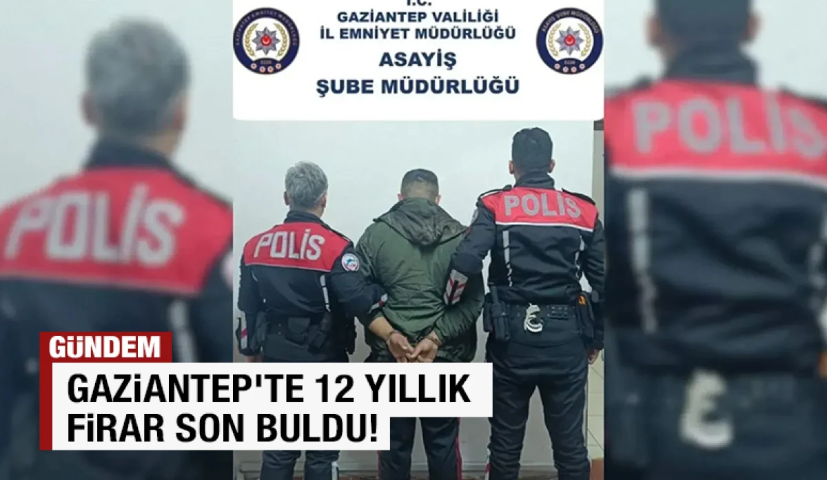 Gaziantep’te 12 Yıllık Firar Son Buldu!