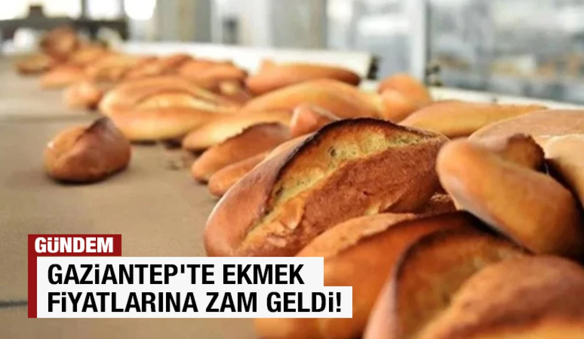Gaziantep'te ekmek fiyatlarına zam geldi! 
