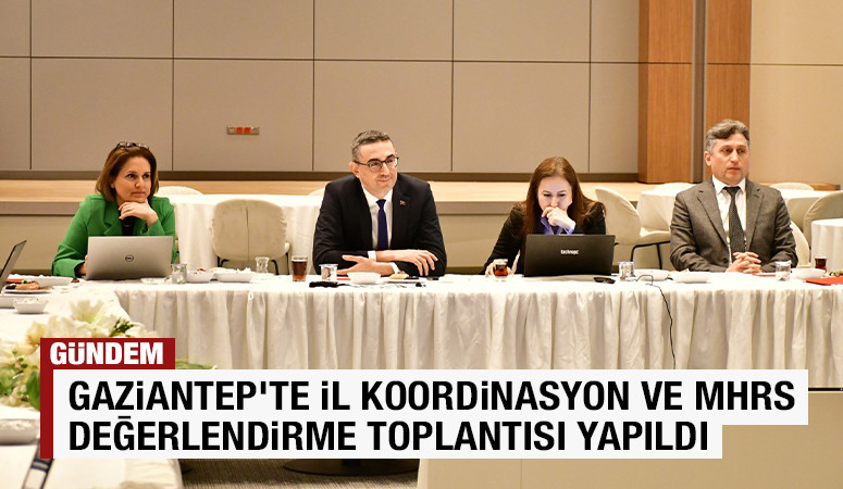 GAZİANTEP’TE İL KOORDİNASYON VE MHRS DEĞERLENDİRME TOPLANTISI YAPILDI