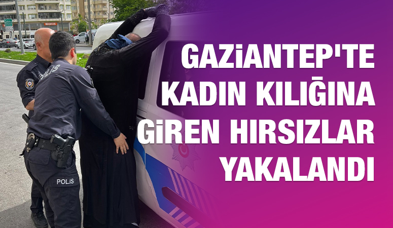 Gaziantep'te kadın kılığına giren hırsızlar yakalandı