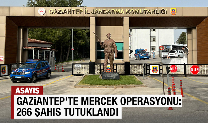Gaziantep’te mercek operasyonu: 266 şahıs tutuklandı