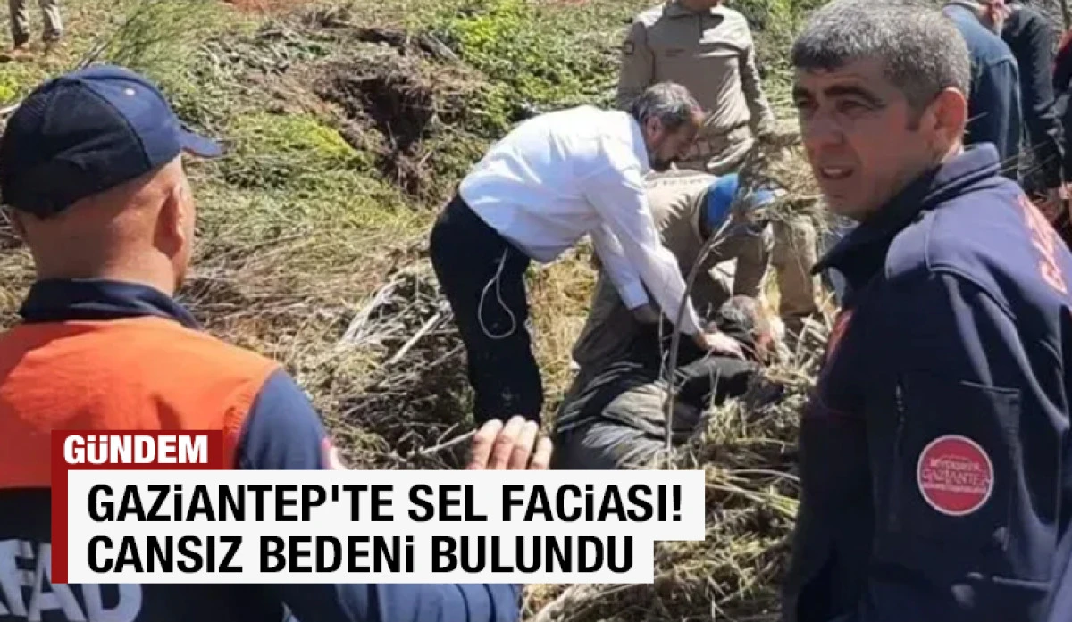 Gaziantep&rsquo;te sel faciası! Cansız bedeni bulundu