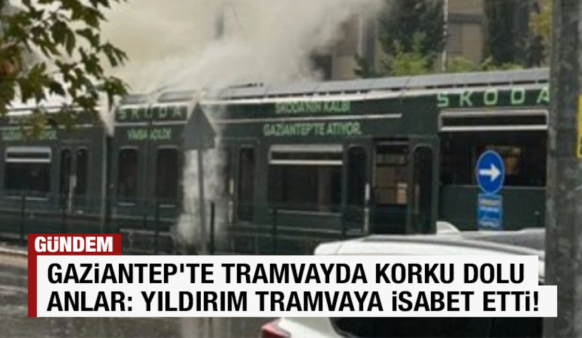 Gaziantep’te Tramvayda Korku Dolu Anlar: Yıldırım Tramvaya İsabet Etti!