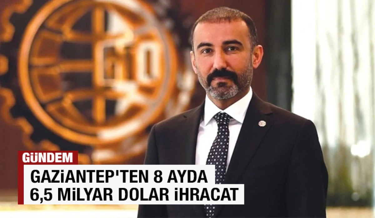 GAZİANTEP’TEN 8 AYDA 6,5 MİLYAR DOLAR İHRACAT