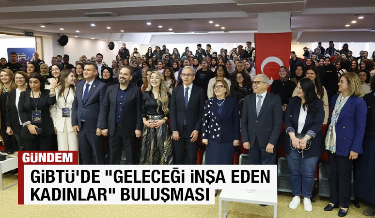 GİBT&Uuml;&rsquo;DE &ldquo;GELECEĞİ İNŞA EDEN KADINLAR&rdquo; BULUŞMASI