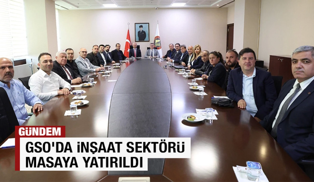 GSO&rsquo;da İnşaat Sekt&ouml;r&uuml; Masaya Yatırıldı 