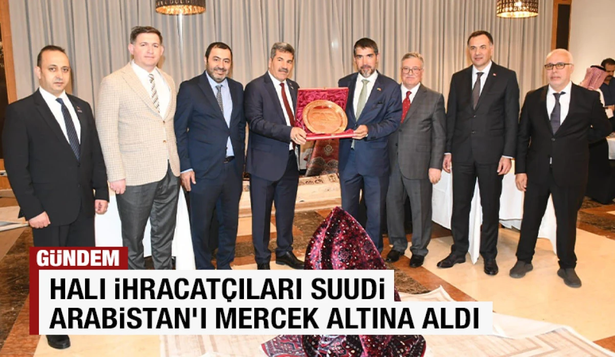 Halı İhracatçıları Suudi Arabistan’ı Mercek Altına Aldı