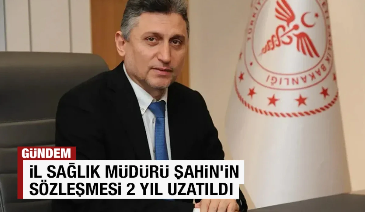 İl Sağlık Müdürü Şahin’in Sözleşmesi 2 Yıl Uzatıldı
