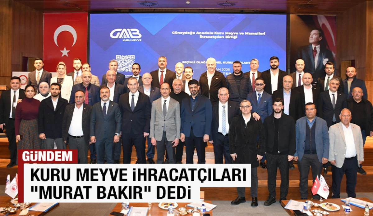 Kuru meyve ihracat&ccedil;ıları &ldquo;Murat Bakır&rdquo; dedi