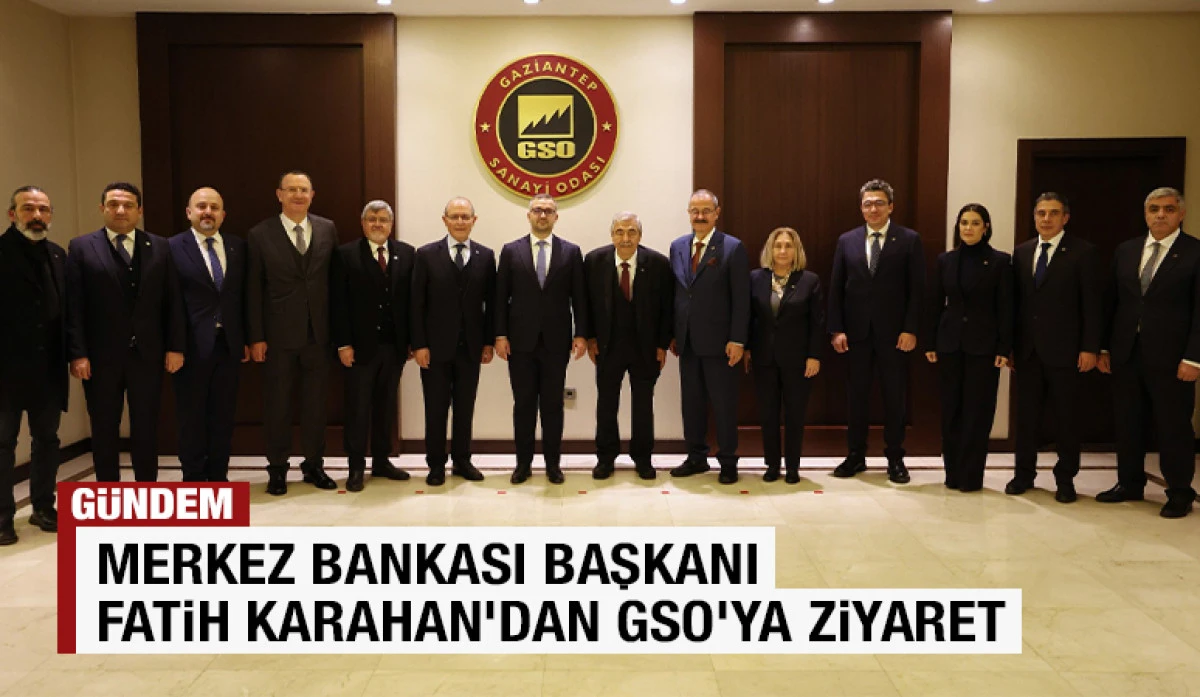 MERKEZ BANKASI BAŞKANI FATİH KARAHAN&rsquo;DAN GSO&rsquo;YA ZİYARET