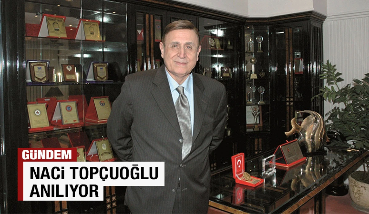 NACİ TOP&Ccedil;UOĞLU ANILIYOR 