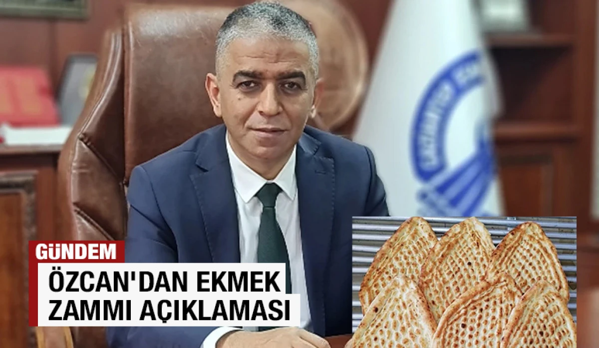 Özcan'dan ekmek zammı açıklaması