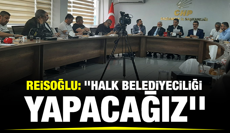 REİSOĞLU: ''HALK BELEDİYECİLİĞİ YAPACAĞIZ''