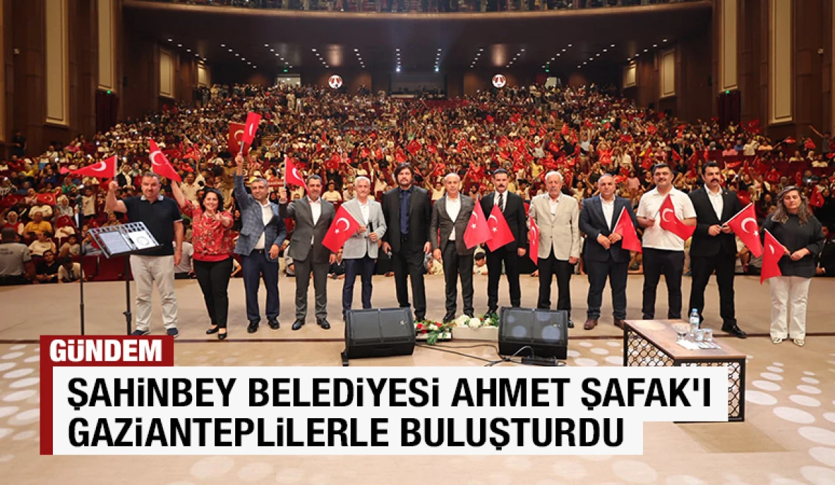 ŞAHİNBEY BELEDİYESİ AHMET ŞAFAK&rsquo;I GAZİANTEPLİLERLE BULUŞTURDU