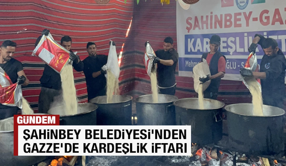 ŞAHİNBEY BELEDİYESİ'NDEN GAZZE'DE KARDEŞLİK İFTARI