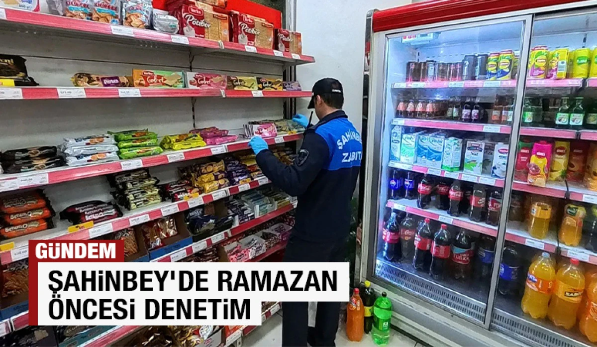 ŞAHİNBEY'DE RAMAZAN &Ouml;NCESİ DENETİM