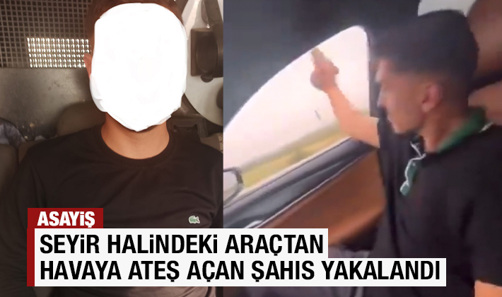 Seyir halindeki araçtan havaya ateş açan şahıs yakalandı