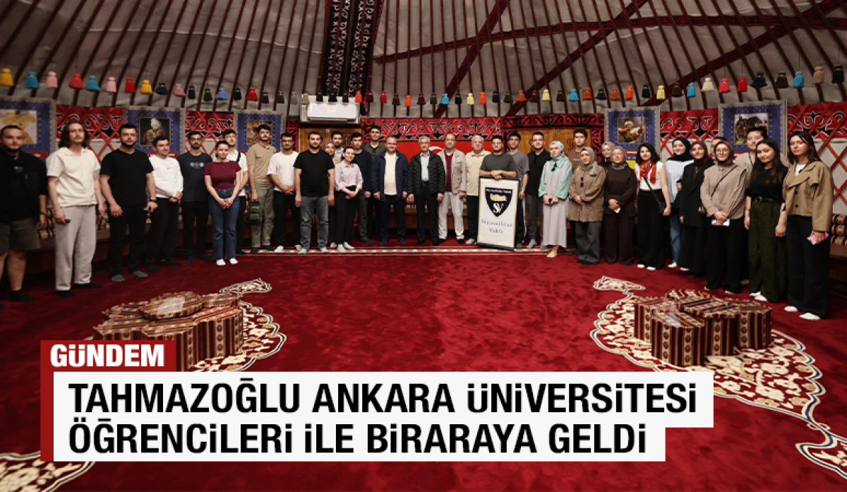 TAHMAZOĞLU ANKARA &Uuml;NİVERSİTESİ &Ouml;ĞRENCİLERİ İLE BİRARAYA GELDİ