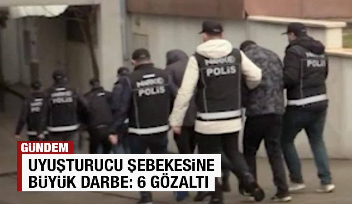 Uyuşturucu Şebekesine B&uuml;y&uuml;k Darbe: 6 G&ouml;zaltı